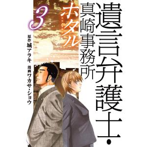 遺言弁護士・真崎事務所 ホタル (3) 電子書籍版 / 原作:城アラキ 漫画:ワカサ・ショウ｜ebookjapan