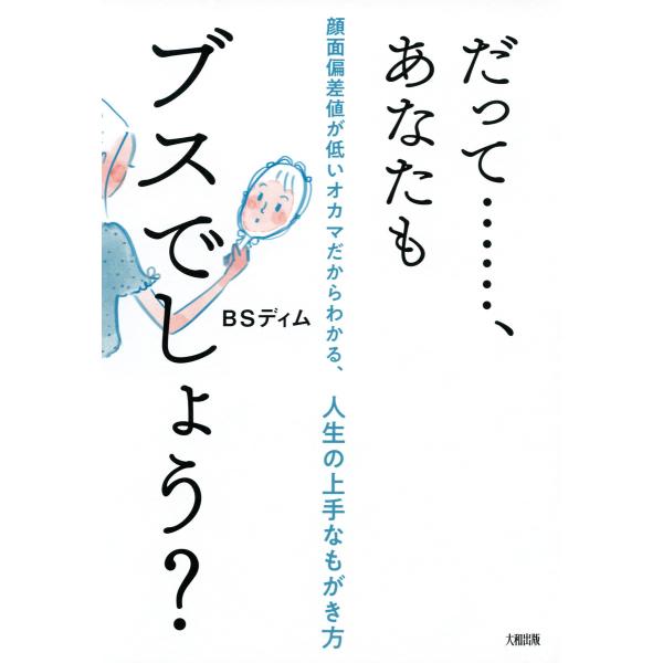 だって……、あなたもブスでしょう?(大和出版) 顔面偏差値が低いオカマだからわかる、人生の上手なもが...