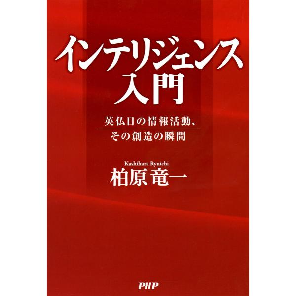 インテリジェンス入門 英仏日の情報活動、その創造の瞬間 電子書籍版 / 著:柏原竜一