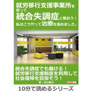 就労移行支援事業所を使って統合失調症と戦おう!私はこうやって治療を進めました。 電子書籍版 / 内山...