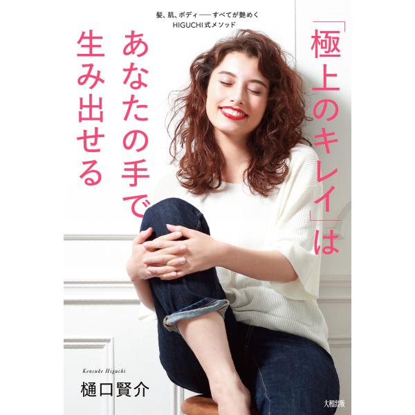 「極上のキレイ」はあなたの手で生み出せる(大和出版) 髪、肌、ボディ――すべてが艶めくHIGUCHI...