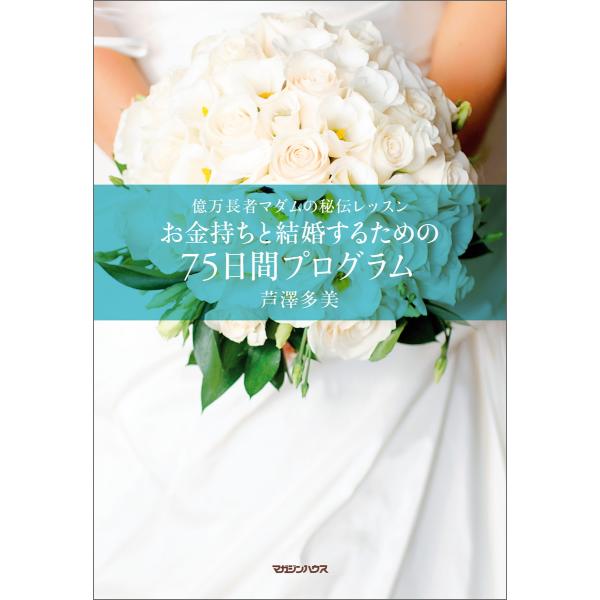 億万長者マダムの秘伝レッスン お金持ちと結婚するための75日間プログラム 電子書籍版 / 芦澤多美