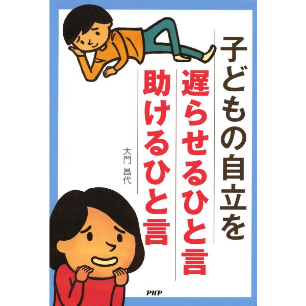 子どもの自立を遅らせるひと言・助けるひと言 電子書籍版 / 著:大門昌代