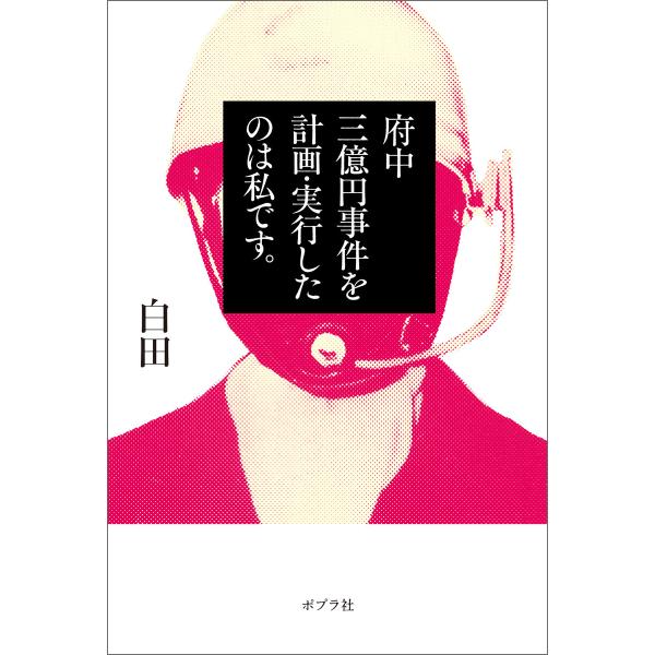 府中三億円事件を計画・実行したのは私です。 電子書籍版 / 著:白田