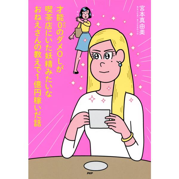 才能0のダメOLが喫茶店にいた妖精みたいなおねえさんの教えで1億円稼いだ話 電子書籍版 / 著:宮本...