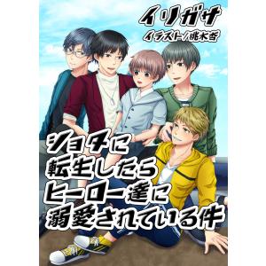 ショタに転生したらヒーローたちに溺愛されている件 電子書籍版 / イリガサ/桃木杏｜ebookjapan