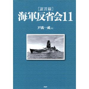 [証言録]海軍反省会 11 電子書籍版 / 編:戸高一成｜ebookjapan