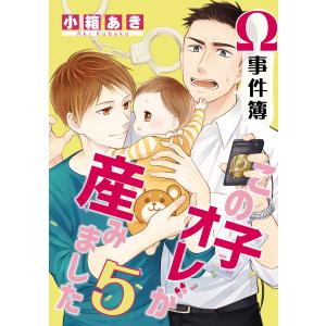 Ω事件簿 この子オレが産みました (5) 電子書籍版 / 小箱あき｜ebookjapan