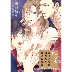 乳親〜息子と父に狙われた極上の乳首〜(2) 電子書籍版 / 藤村綾生 原案:宮緒 葵｜ebookjapan