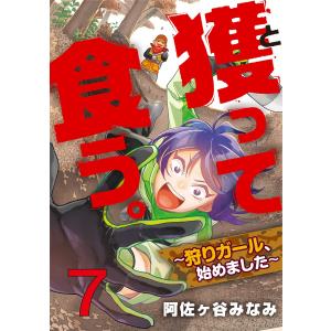 獲って食う。〜狩りガール、始めました〜 7巻 電子書籍版 / 阿佐ヶ谷みなみ｜ebookjapan