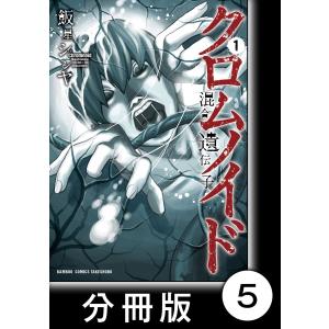 クロムノイド 混合遺伝子【分冊版】(5) 電子書籍版 / 著:飯星シンヤ｜ebookjapan