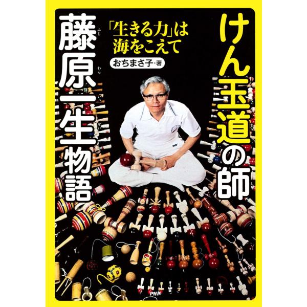 けん玉道の師・藤原一生物語 「生きる力」は海をこえて 電子書籍版 / 著:おちまさ子