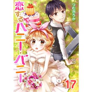 恋するハニー・バニー17 電子書籍版 / 著:つむぎうか｜ebookjapan