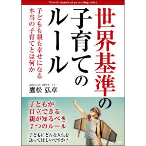 世界基準の子育てのルール 子どもも親も幸せになる本当の子育てとは何か