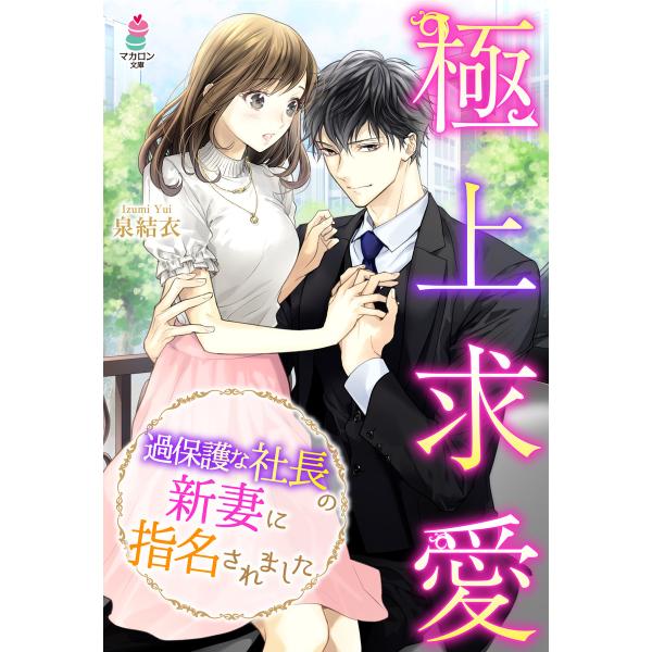 極上求愛〜過保護な社長の新妻に指名されました〜 電子書籍版 / 著者:泉結衣 イラスト:上原た壱