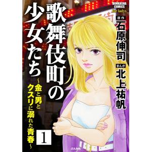 歌舞伎町の少女たち〜金と男とクスリに溺れた青春〜(分冊版) 【第1話】 電子書籍版 / 北上祐帆;石原伸司｜ebookjapan