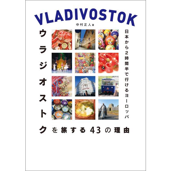 日本から2時間半で行けるヨーロッパ ウラジオストクを旅する43の理由 電子書籍版 / 中村正人