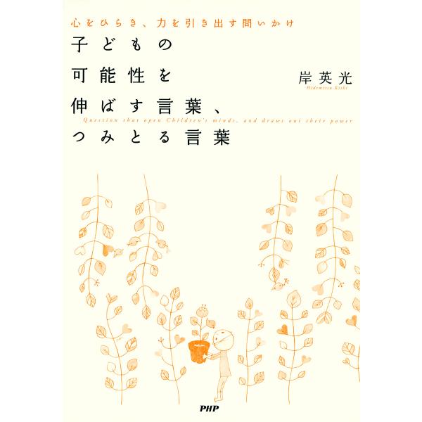 子どもの可能性を伸ばす言葉、つみとる言葉 心をひらき、力を引き出す問いかけ 電子書籍版 / 著:岸英...