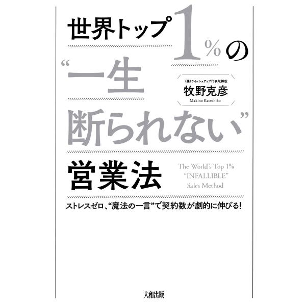 世界トップ1%の“一生断られない”営業法(大和出版) ストレスゼロ、“魔法の一言”で契約数が劇的に伸...