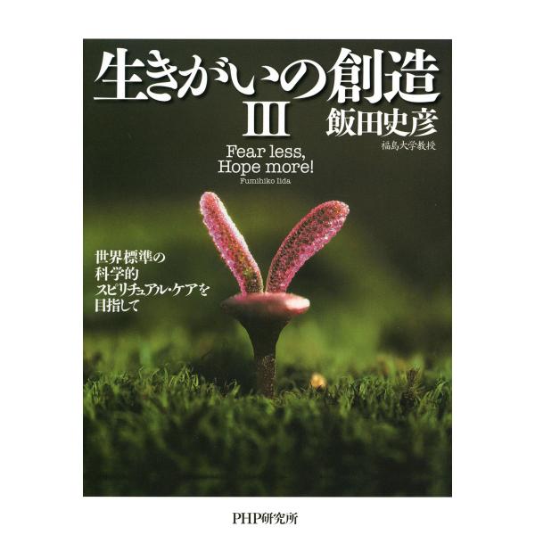 生きがいの創造III 世界標準の科学的スピリチュアル・ケアを目指して 電子書籍版 / 著:飯田史彦