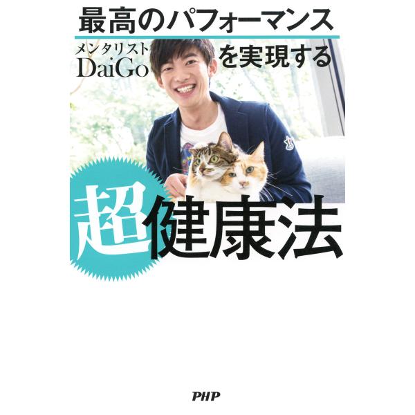 最高のパフォーマンスを実現する超健康法 電子書籍版 / 著:メンタリストDaiGo