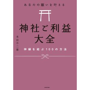 あなたの願いを叶える 神社ご利益大全 神縁を結ぶ100の方法
