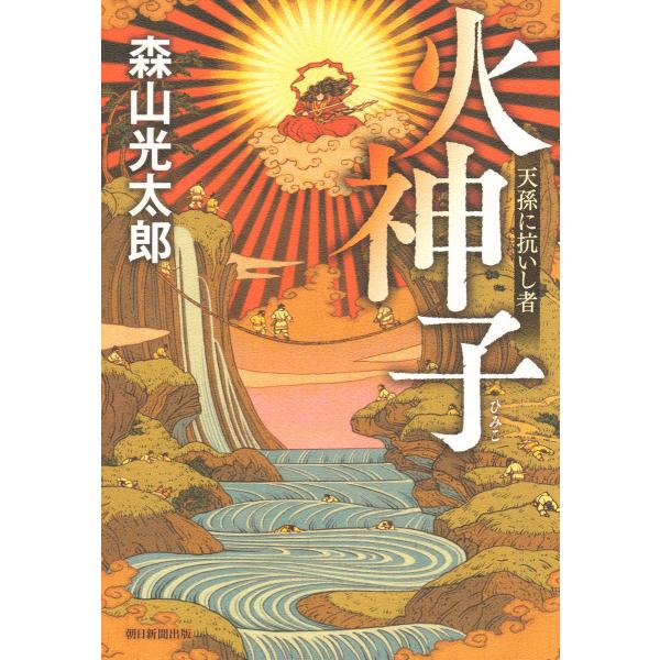 火神子 天孫に抗いし者 電子書籍版 / 森山光太郎