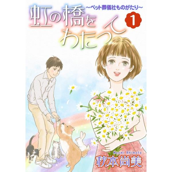 虹の橋をわたって〜ペット葬儀社ものがたり〜 (1) 電子書籍版 / 秋本尚美