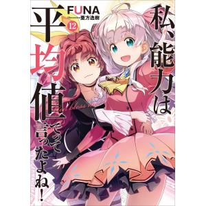 私、能力は平均値でって言ったよね!12 電子書籍版 / FUNA/亜方逸樹｜ebookjapan