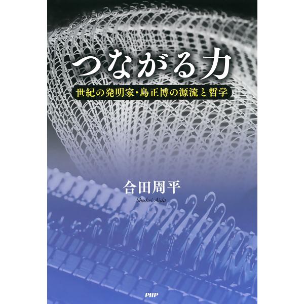 つながる力 世紀の発明家・島正博の源流と哲学 電子書籍版 / 著:合田周平