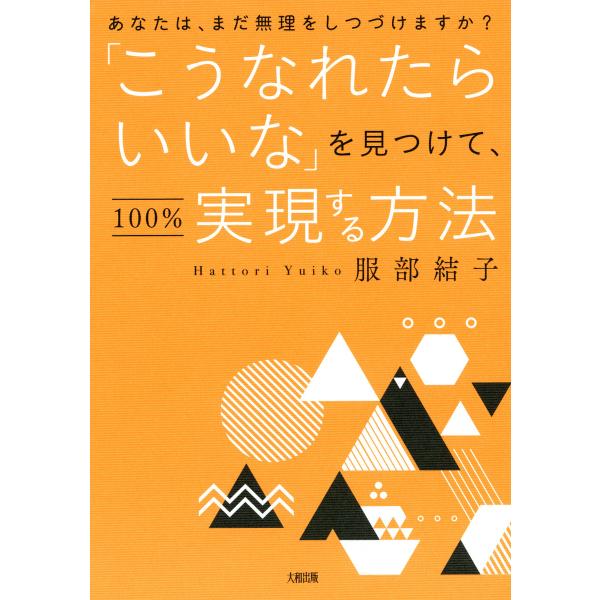 あなたは、まだ無理をしつづけますか? 「こうなれたらいいな」を見つけて、100%実現する方法(大和出...