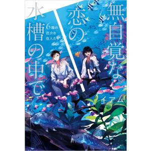 無自覚な恋の水槽の中で 6階の厄介な住人たち 電子書籍版 / 著者:イアム｜ebookjapan