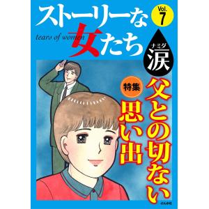 ストーリーな女たち 涙 Vol.7 父との切ない思い出 電子書籍版 / あまねかずみ;川崎ひろこ;武山まき;大島真知子;増田木綿子;上野すばる｜ebookjapan