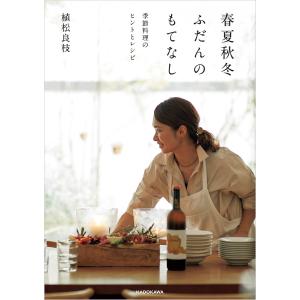 春夏秋冬ふだんのもてなし 季節料理のヒントとレシピ 電子書籍版 / 著者:植松良枝｜ebookjapan