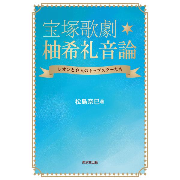 宝塚歌劇 柚希礼音論(東京堂出版) レオンと9人のトップスターたち 電子書籍版 / 著:松島奈巳