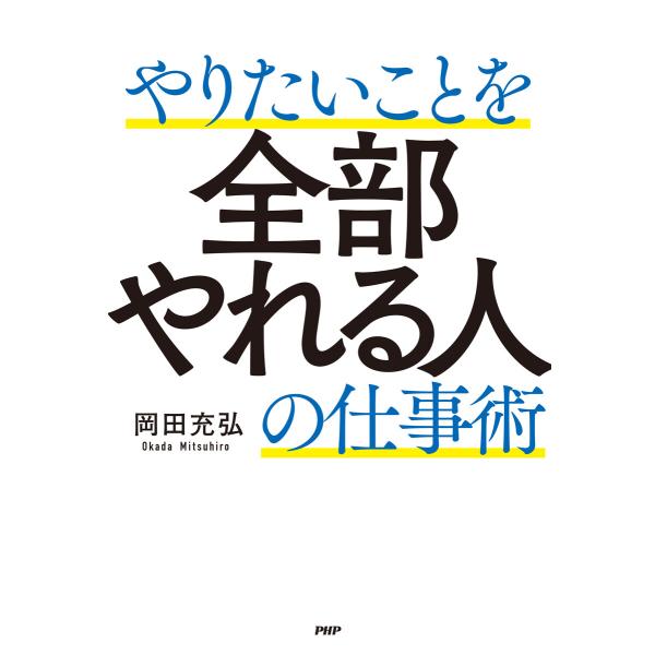 やりたいことを全部やれる人の仕事術 電子書籍版 / 著:岡田充弘