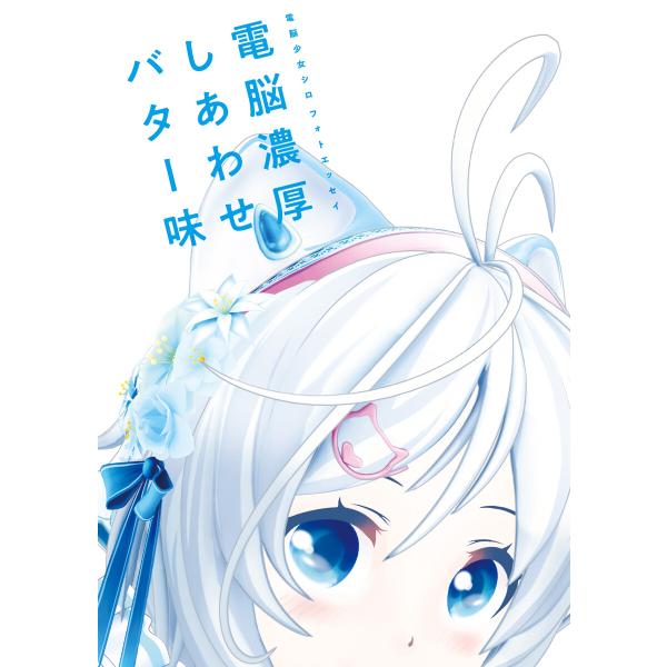 電脳少女シロ フォトエッセイ 電脳濃厚しあわせバター味 電子書籍版 / 編集:ファミ通書籍編集部