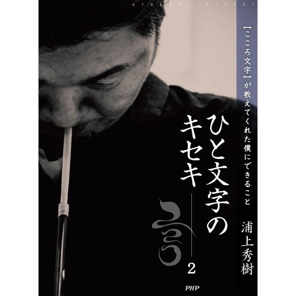 ひと文字のキセキ2 【こころ文字】が教えてくれた僕にできること 電子書籍版 / 著:浦上秀樹