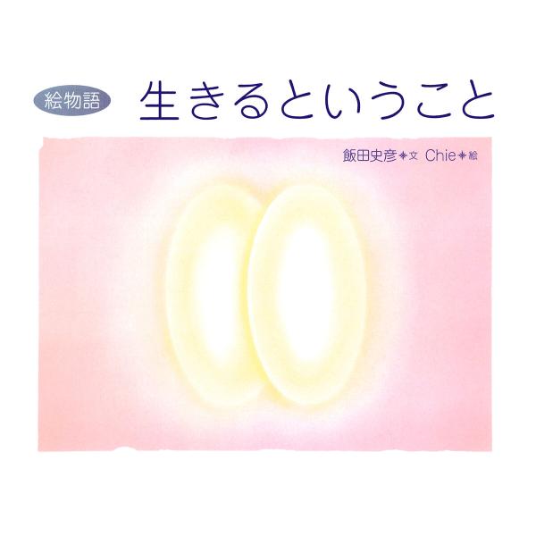 絵物語 生きるということ 電子書籍版 / 文:飯田史彦 絵:Chie