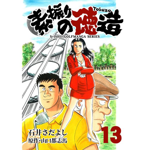 石井さだよしゴルフ漫画シリーズ 素振りの徳造 13巻 電子書籍版 / 原作:山口都志馬/作画:石井さ...