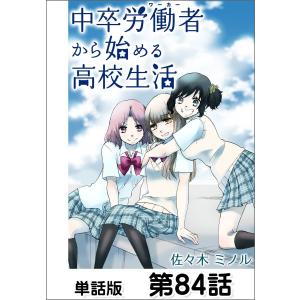 中卒労働者から始める高校生活【単話版】 第84話 電子書籍版 / 作画:佐々木ミノル｜ebookjapan