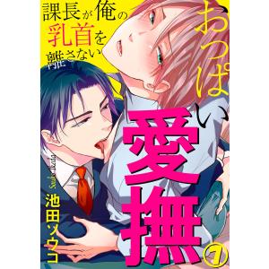 おっぱい愛撫〜課長が俺の乳首を離さない〜 7巻 電子書籍版 / 池田ソウコ｜ebookjapan