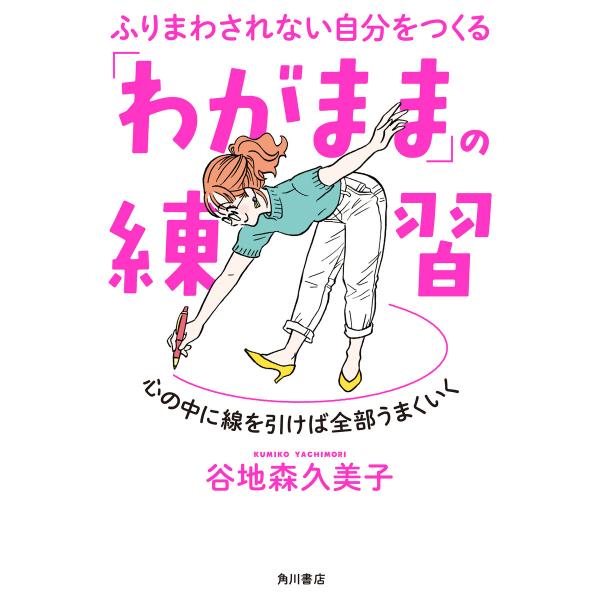 ふりまわされない自分をつくる 「わがまま」の練習 心の中に線を引けば全部うまくいく 電子書籍版 / ...