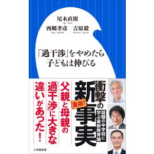 「過干渉」をやめたら子どもは伸びる(小学館新書) 電子書籍版 / 西郷孝彦(著)/尾木直樹(著)/吉原毅(著)｜ebookjapan