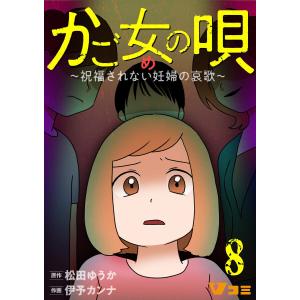 かご女(め)の唄〜祝福されない妊婦の哀歌〜8 電子書籍版 / 原作:松田ゆうか 作画:伊予カンナ