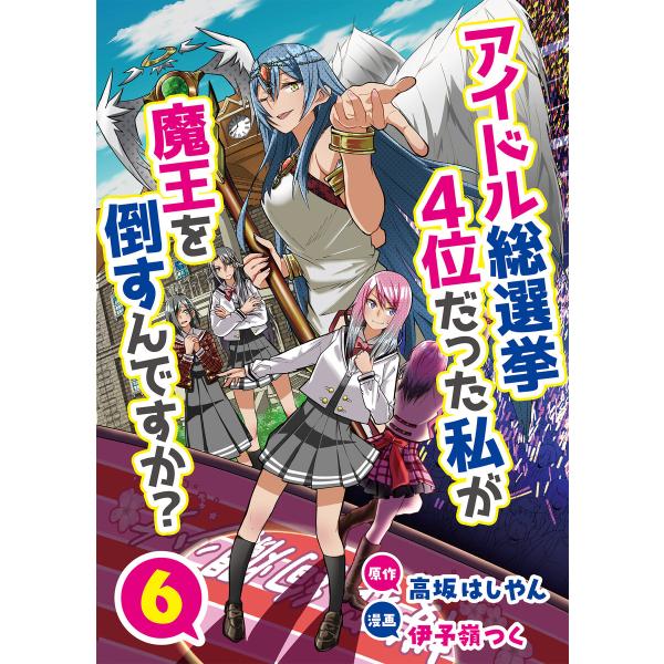 アイドル総選挙4位だった私が魔王を倒すんですか?6 電子書籍版 / 著:高坂はしやん 著:伊予嶺つく