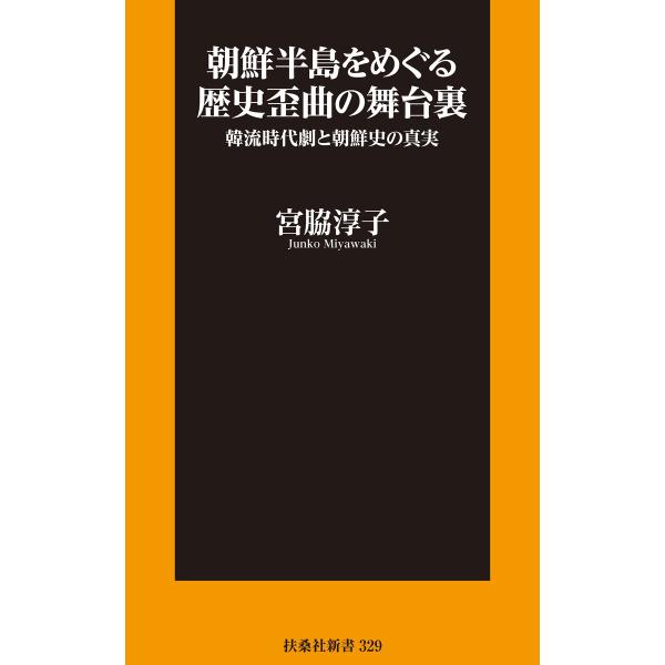 朝鮮半島をめぐる歴史歪曲の舞台裏 韓流時代劇と朝鮮史の真実 電子書籍版 / 宮脇淳子