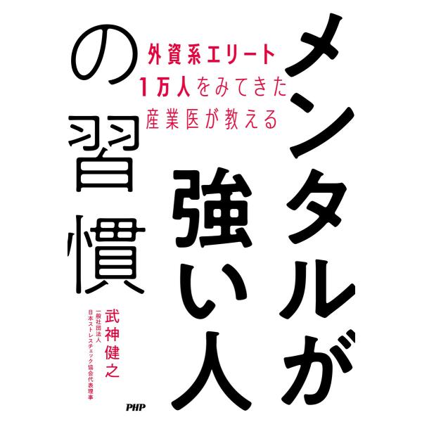 外資系エリート1万人をみてきた産業医が教える メンタルが強い人の習慣 電子書籍版 / 武神健之