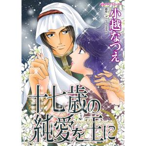 十七歳の純愛を王に 電子書籍版 / 小越なつえ 原作:アニー・ウエスト