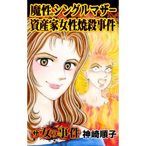 ザ・女の事件 魔性のシングルマザー資産家女性焼殺事件/ザ・女の事件Vol.3 電子書籍版 / 神崎順子｜ebookjapan